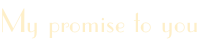 My promise to you
